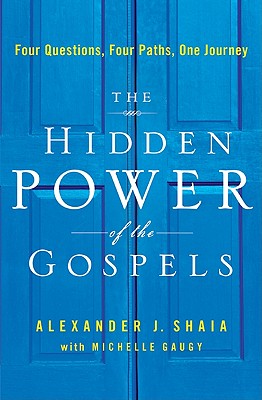 The Hidden Power of the Gospels: Four Questions, Four Paths, One Journey - Shaia, Alexander, and Gaugy, Michelle