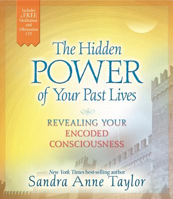 The Hidden Power of Your Past Lives: Revealing Your Encoded Consciousness - Taylor, Sandra Anne