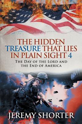 The Hidden Treasure That Lies in Plain Sight 4: The Day of the Lord and the End of America - Shorter, Jeremy