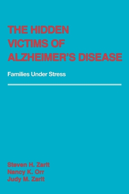The Hidden Victims of Alzheimer's Disease: Families Under Stress - Zarit, Steven