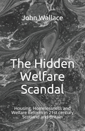 The Hidden Welfare Scandal: Housing, Homelessness and Welfare Reform in 21st century Scotland and Britain