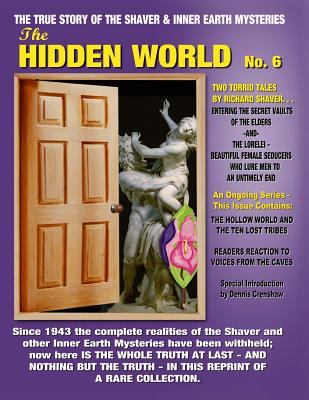 The Hidden World No. 6: The Elder World, the Lorelei, Beyond the Verge & More! -- The True Story of the Shaver and Inner Earth Mysteries - Shaver, Richard S, and Palmer, Ray, and Beckley, Timothy Green (Introduction by)