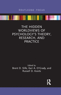 The Hidden Worldviews of Psychology's Theory, Research, and Practice
