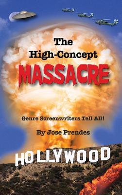 The High-Concept Massacre: Genre Screenwriters Tell All! (hardback) - Prendes, Jose