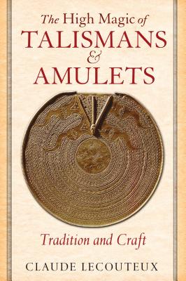 The High Magic of Talismans and Amulets: Tradition and Craft - Lecouteux, Claude