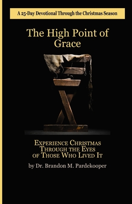 The High Point of Grace: Experience Christmas Through the Eyes of Those Who Lived It - Pardekooper, Brandon M