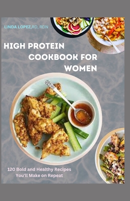 The High Protein Cookbook for Women - Lopez Rd, Rdn Linda