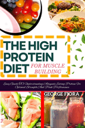 THE HIGH PROTEIN DIET For Muscle Building: Easy Guide TO Understanding Adequate Eating Protein For Optimal Strength And Peak Performance