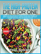The High-Protein Diet for One: Stay FIT and Cure your Body with More than 220 Low-Carb Meals to Match your Fitness Workout! Lose Weight, stay Happy, and Sculpt your Body with Eating High-Protein Levels Meals!