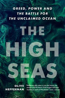 The High Seas: Greed, Power and the Battle for the Unclaimed Ocean - Heffernan, Olive