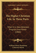 The Higher Christian Life, in Three Parts: What It Is, How Attained, Progress and Power (1860)