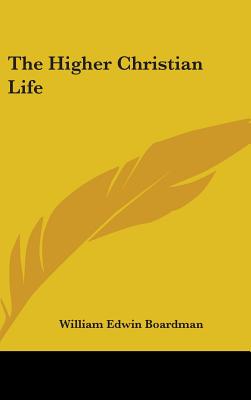 The Higher Christian Life - Boardman, William Edwin