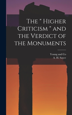 The " Higher Criticism " and the Verdict of the Monuments - Sayce, A H, and Young and Co (Creator)