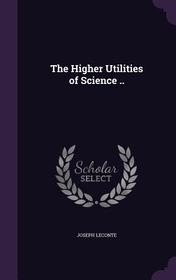 The Higher Utilities of Science .. - LeConte, Joseph
