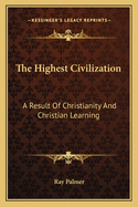 The Highest Civilization: A Result Of Christianity And Christian Learning