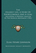 The Highest Life, A Story Of Shortcomings And A Goal: Including A Friendly Analysis Of The Keswick Movement (1901)