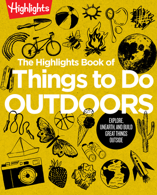 The Highlights Book of Things to Do Outdoors: Fun Nature Book of Stem Activities and Outdoor Games for Curious Kids 7 and Up, 100+ Ways to Explore Outdoors - Highlights (Creator)