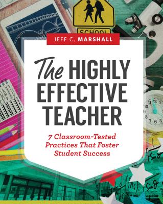 The Highly Effective Teacher: 7 Classroom-Tested Practices That Foster Student Success - Marshall, Jeff C