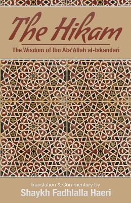 The Hikam - The Wisdom of Ibn `Ata' Allah - Haeri, Shaykh Fadhlalla (Commentaries by), and Al-Iskandari, Shaykh Ibn Ata'allah