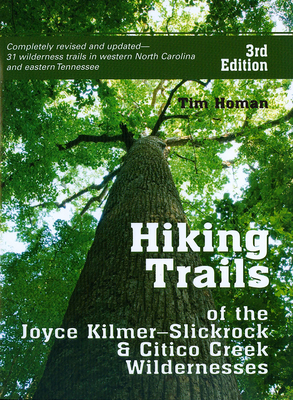 The Hiking Trails of the Joyce Kilmer-Slickrock and Citico Creek Wildernesses - Homan, Tim