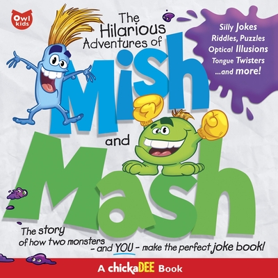 The Hilarious Adventures of Mish and MASH: The Story of How Two Monsters and You--Make the Perfect Joke Book! - Chickadee Magazine, The Editors of