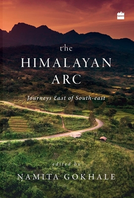 The Himalayan arc: Journeys east of south asia - Gokhale, Namita