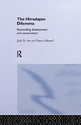 The Himalayan Dilemma: Reconciling Development and Conservation - Ives, Jack D., and Messerli, Bruno