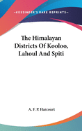 The Himalayan Districts Of Kooloo, Lahoul And Spiti