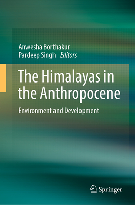 The Himalayas in the Anthropocene: Environment and Development - Borthakur, Anwesha (Editor), and Singh, Pardeep (Editor)