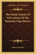 The Hindu System Of Self-Culture Of The Patanjala Yoga Shastra