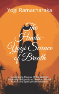 The Hindu-Yogi Science of Breath: A Complete Manual of the Oriental Breathing Philosophy of Physical, Mental, Psychic and Spiritual Development.