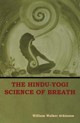 The Hindu-Yogi Science of Breath - Atkinson, William Walker