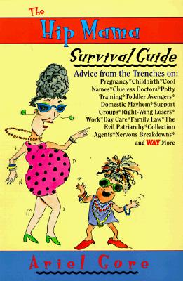 The Hip Mama Survival Guide: Advice from the Trenches on Pregnancy, Childbirth, Cool Names, Clueless Doctors, Potty Training, and Toddler Avengers - Gore, Ariel