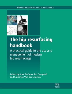 The Hip Resurfacing Handbook: A Practical Guide to the Use and Management of Modern Hip Resurfacings - De Smet, K (Editor), and Campbell, P. N. (Editor), and Van Der Straeten, C (Editor)