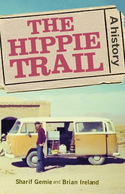 The Hippie Trail: A History - Gemie, Sharif, and Ireland, Brian