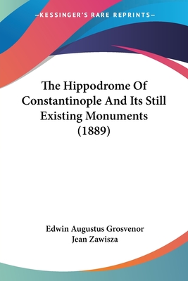 The Hippodrome Of Constantinople And Its Still Existing Monuments (1889) - Grosvenor, Edwin Augustus, and Zawisza, Jean