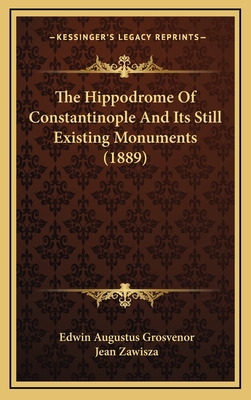 The Hippodrome of Constantinople and Its Still Existing Monuments (1889) - Grosvenor, Edwin Augustus, and Zawisza, Jean
