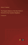 The Hispanic Nations of the New World; A Chronicle of Our Southern Neighbors: in large print