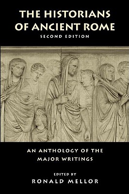 The Historians of Ancient Rome: An Anthology of the Major Writings - Mellor, Ronald (Editor)