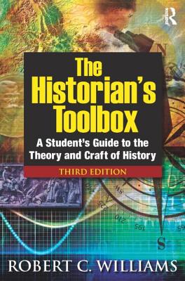 The Historian's Toolbox: A Student's Guide to the Theory and Craft of History - Williams, Robert C