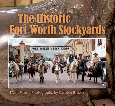 The Historic Fort Worth Stockyards - Brown, Carolyn Elizabeth, and Barnes, J'Nell Pate