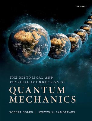 The Historical and Physical Foundations of Quantum Mechanics - Golub, Robert, and Lamoreaux, Steve