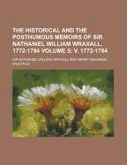 The Historical and the Posthumous Memoirs of Sir Nathaniel William Wraxall, 1772-1784