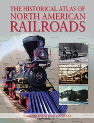 The Historical Atlas of North American Railroads - Westwood, John, and Wood, Ian