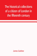 The historical collections of a citizen of London in the fifteenth century