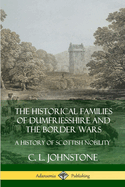 The Historical Families of Dumfriesshire and the Border Wars: A History of Scottish Nobility