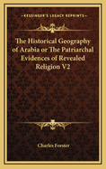 The Historical Geography of Arabia or The Patriarchal Evidences of Revealed Religion V1