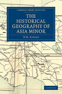 The Historical Geography of Asia Minor - Ramsay, W. M.