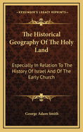 The Historical Geography Of The Holy Land: Especially In Relation To The History Of Israel And Of The Early Church