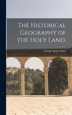 The Historical Geography of the Holy Land, - Smith, George Adam